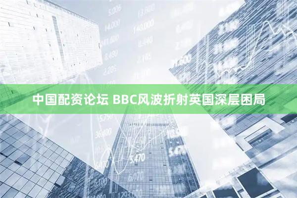 中国配资论坛 BBC风波折射英国深层困局