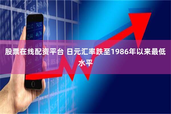 股票在线配资平台 日元汇率跌至1986年以来最低水平