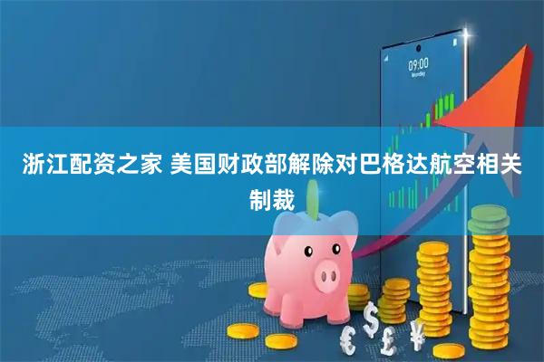 浙江配资之家 美国财政部解除对巴格达航空相关制裁